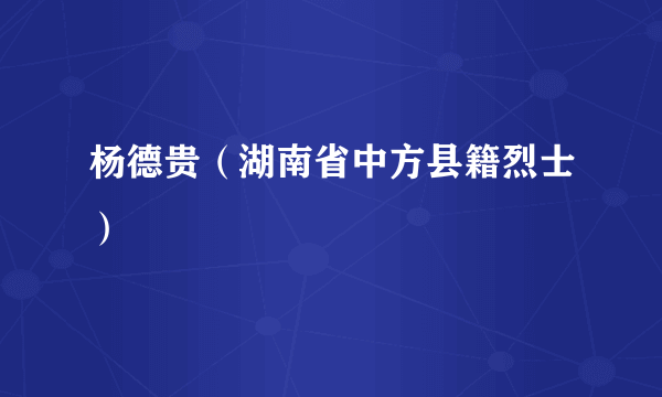 杨德贵（湖南省中方县籍烈士）