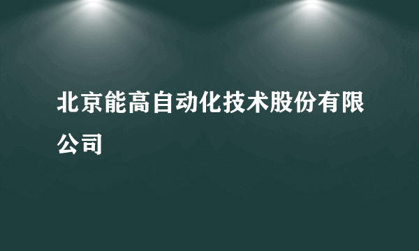 北京能高自动化技术股份有限公司