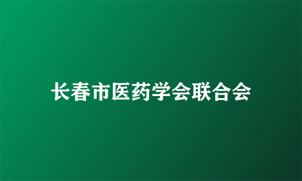 长春市医药学会联合会