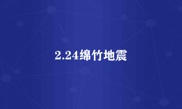 2.24绵竹地震