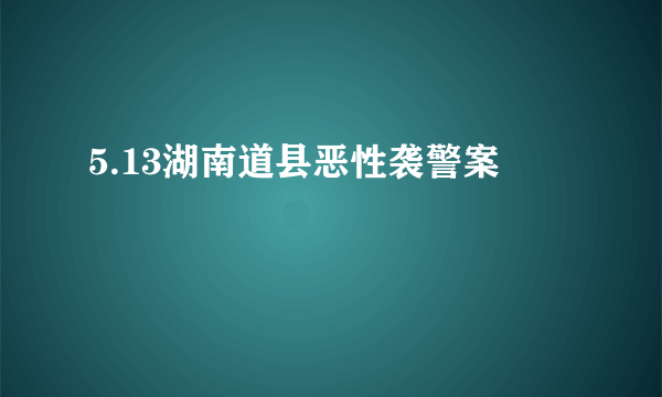 5.13湖南道县恶性袭警案