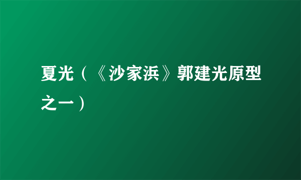 夏光（《沙家浜》郭建光原型之一）