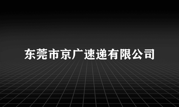 东莞市京广速递有限公司