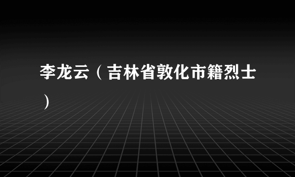 李龙云（吉林省敦化市籍烈士）