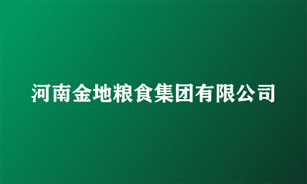 河南金地粮食集团有限公司