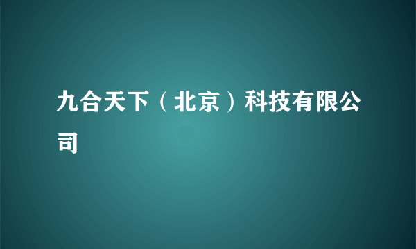 九合天下（北京）科技有限公司
