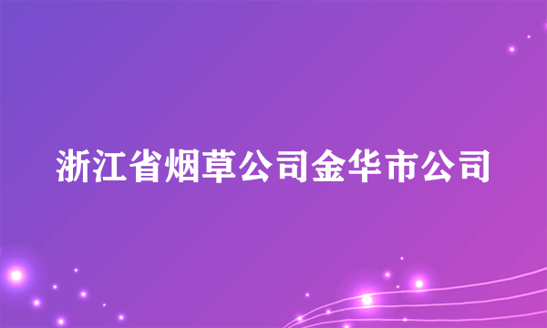 浙江省烟草公司金华市公司