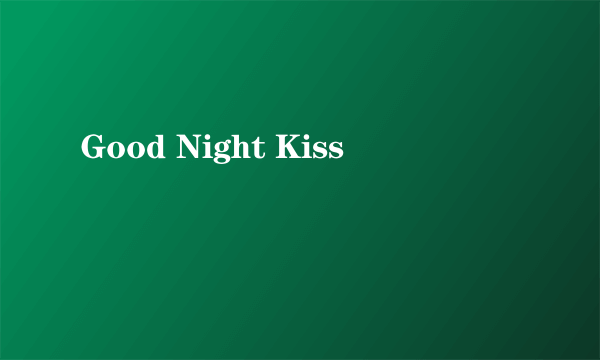 Good Night Kiss