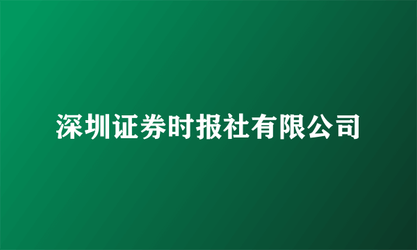 深圳证券时报社有限公司