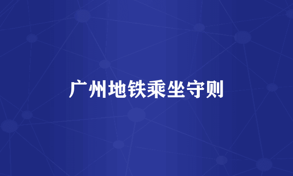 广州地铁乘坐守则