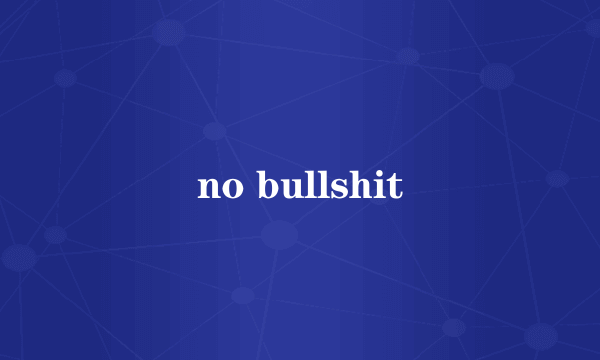 no bullshit