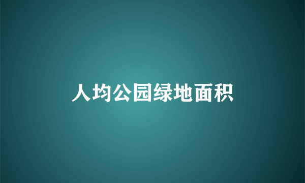 人均公园绿地面积