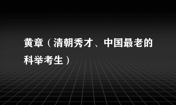 黄章（清朝秀才、中国最老的科举考生）