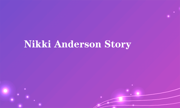 Nikki Anderson Story