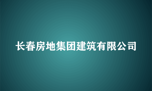 长春房地集团建筑有限公司