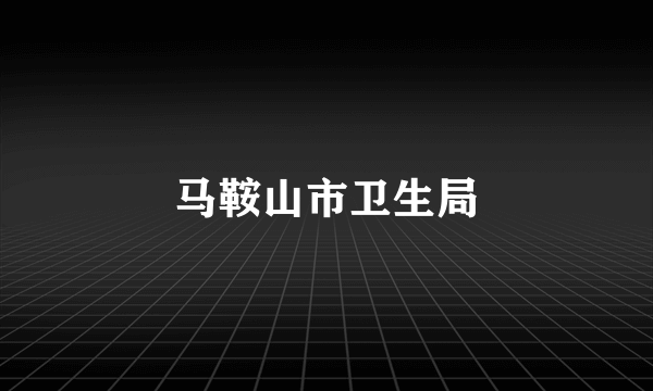马鞍山市卫生局