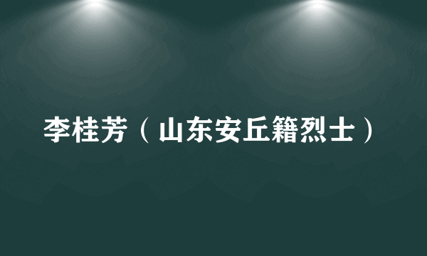 李桂芳（山东安丘籍烈士）