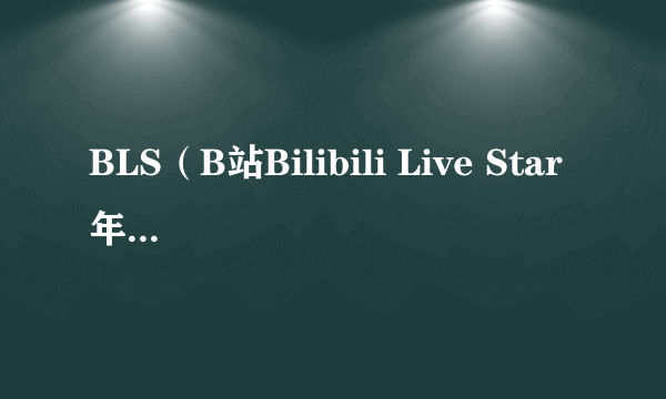 BLS（B站Bilibili Live Star年度盛典活动）