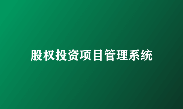 股权投资项目管理系统
