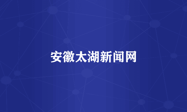 安徽太湖新闻网
