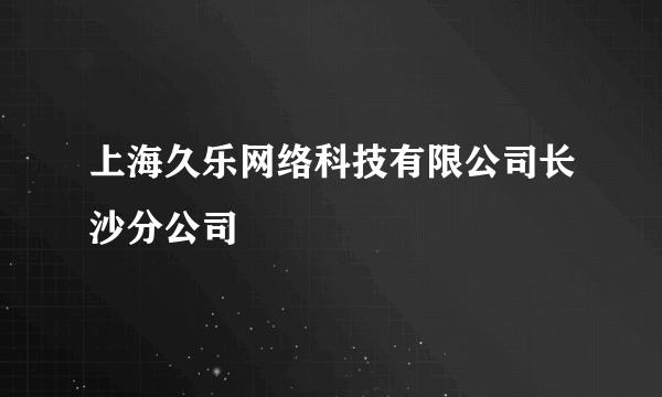 上海久乐网络科技有限公司长沙分公司