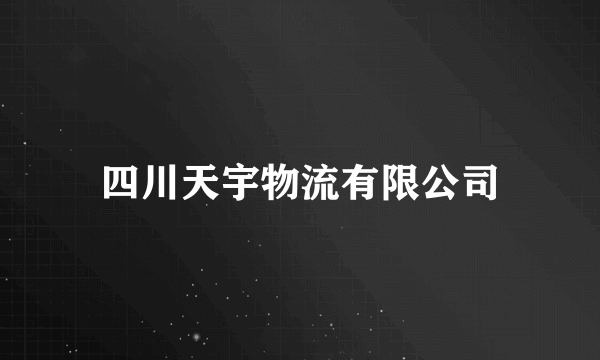 四川天宇物流有限公司
