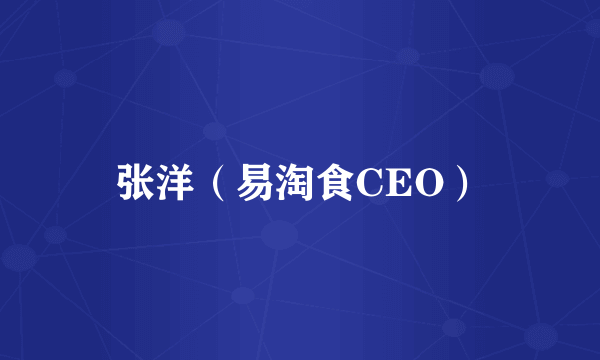 张洋（易淘食CEO）