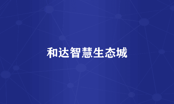 和达智慧生态城