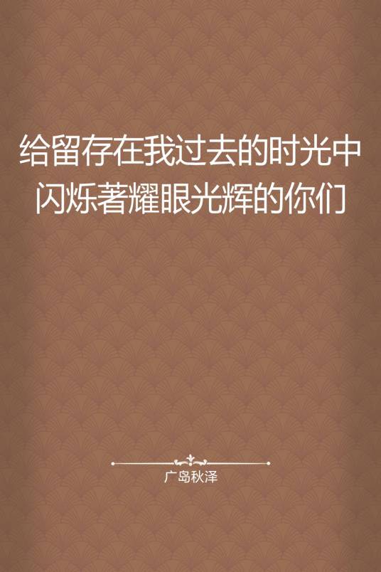 给留存在我过去的时光中闪烁著耀眼光辉的你们