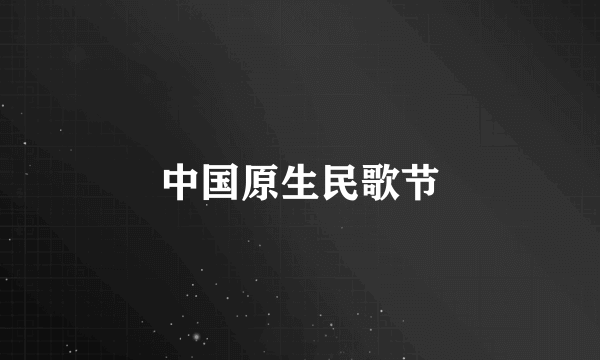 中国原生民歌节