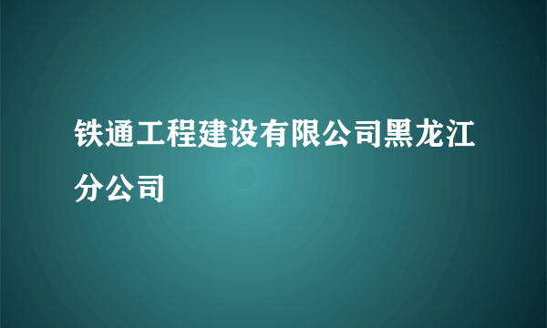 铁通工程建设有限公司黑龙江分公司