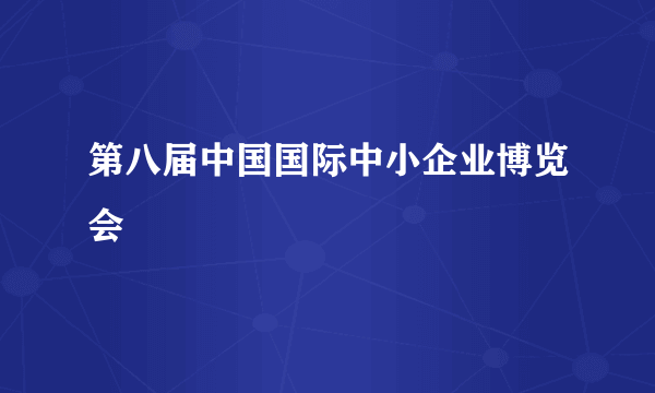 第八届中国国际中小企业博览会