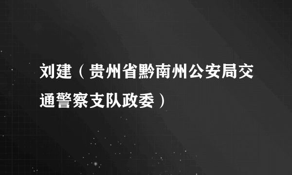 刘建（贵州省黔南州公安局交通警察支队政委）