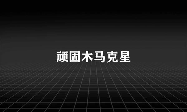 顽固木马克星