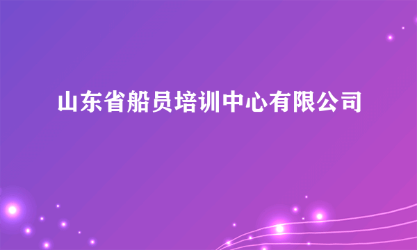 山东省船员培训中心有限公司