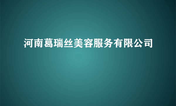 河南葛瑞丝美容服务有限公司