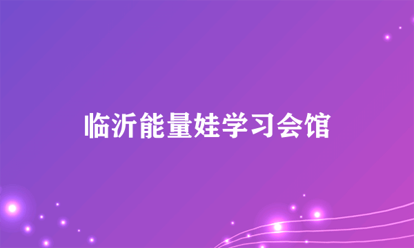 临沂能量娃学习会馆