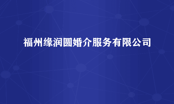 福州缘润圆婚介服务有限公司