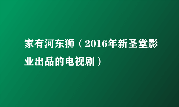 家有河东狮（2016年新圣堂影业出品的电视剧）