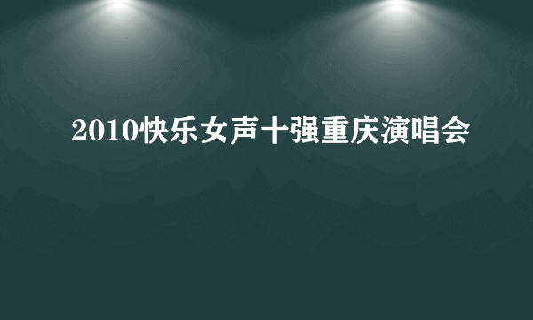 2010快乐女声十强重庆演唱会