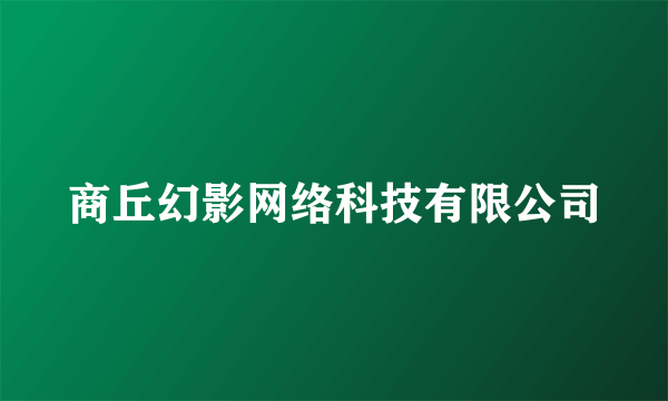 商丘幻影网络科技有限公司