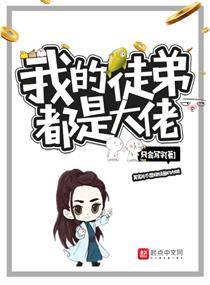 我的徒弟都是大佬（只会写字创作的网络小说）