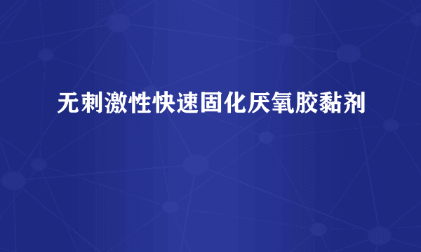 无刺激性快速固化厌氧胶黏剂