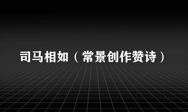 司马相如（常景创作赞诗）