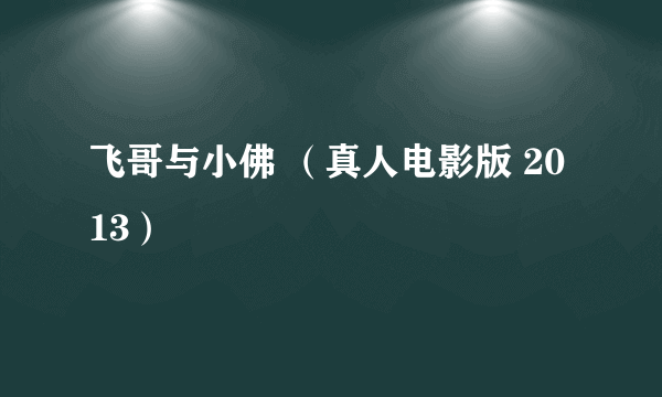 飞哥与小佛 （真人电影版 2013）