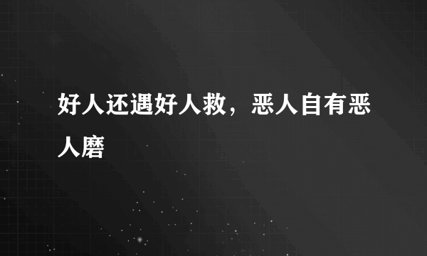 好人还遇好人救，恶人自有恶人磨