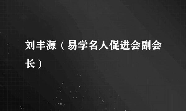 刘丰源（易学名人促进会副会长）