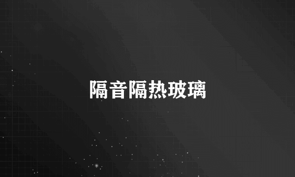 隔音隔热玻璃