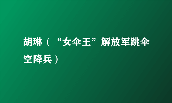 胡琳（“女伞王”解放军跳伞空降兵）
