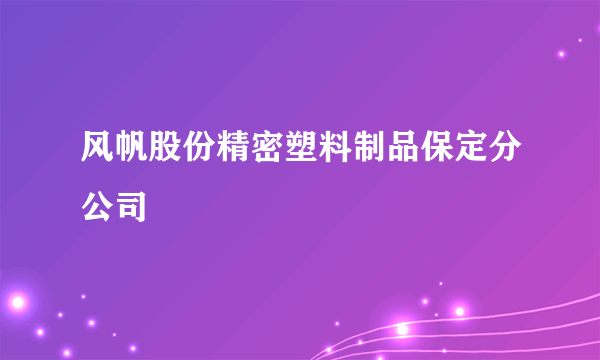 风帆股份精密塑料制品保定分公司